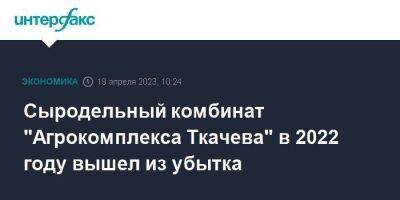 Сыродельный комбинат "Агрокомплекса Ткачева" в 2022 году вышел из убытка
