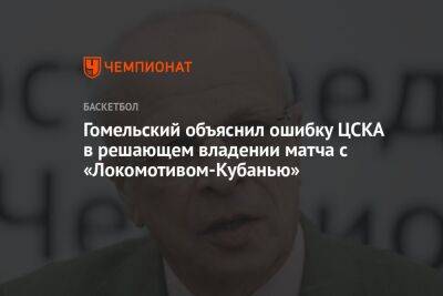 Гомельский объяснил ошибку ЦСКА в решающем владении матча с «Локомотивом-Кубань»