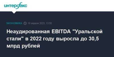 Неаудированная EBITDA "Уральской стали" в 2022 году выросла до 30,5 млрд рублей