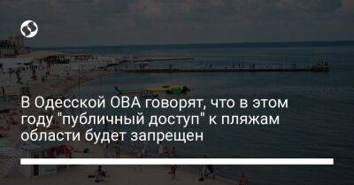 В Одесской ОВА говорят, что в этом году "публичный доступ" к пляжам области будет запрещен