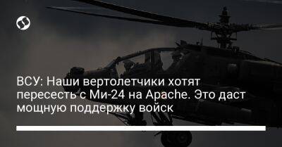 ВСУ: Наши вертолетчики хотят пересесть с Ми-24 на Apache. Это даст мощную поддержку войск