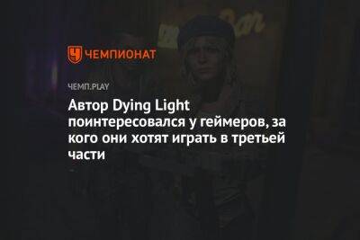 Автор Dying Light поинтересовался у геймеров, за кого они хотят играть в третьей части