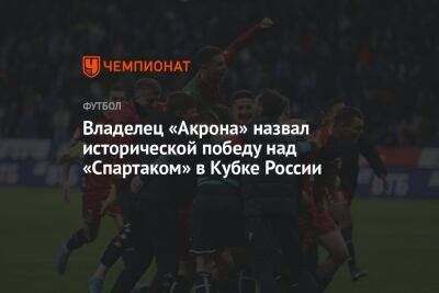 Владелец «Акрона» назвал исторической победу над «Спартаком» в Кубке России