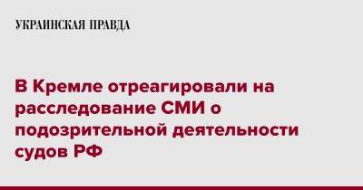 В Кремле отреагировали на расследование СМИ о подозрительной деятельности судов РФ