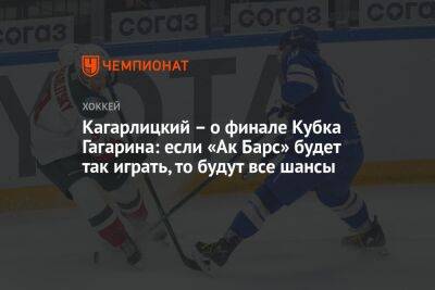 Кагарлицкий – о финале Кубка Гагарина: если «Ак Барс» будет так играть, то будут все шансы