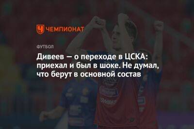Дивеев — о переходе в ЦСКА: приехал и был в шоке. Не думал, что берут в основной состав