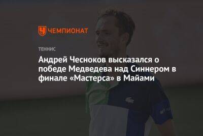 Андрей Чесноков высказался о победе Медведева над Синнером в финале «Мастерса» в Майами