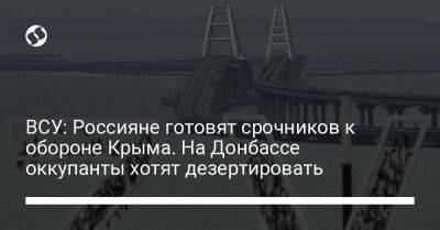 ВСУ: Россияне готовят срочников к обороне Крыма. На Донбассе оккупанты хотят дезертировать