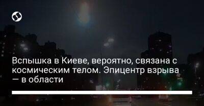 Вспышка в Киеве, вероятно, связана с космическим телом. Эпицентр взрыва — в области