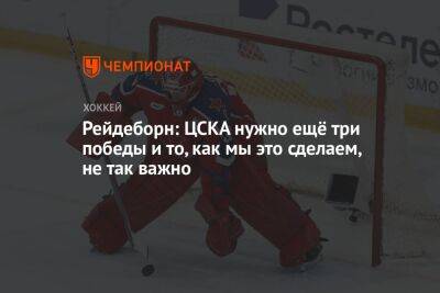Рейдеборн: ЦСКА нужно ещё три победы, и то, как мы это сделаем, не так важно