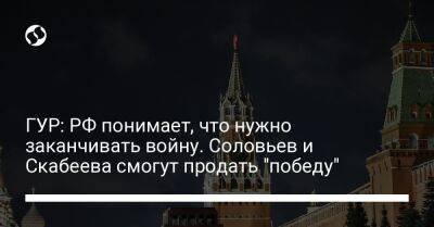 ГУР: РФ понимает, что нужно заканчивать войну. Соловьев и Скабеева смогут продать "победу"