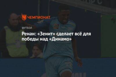 Ренан: «Зенит» сделает всё для победы над «Динамо»
