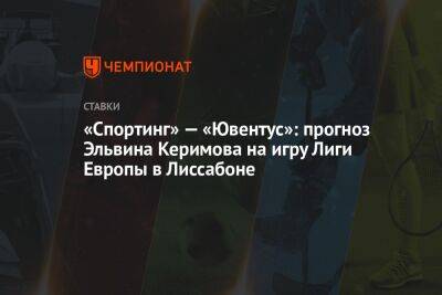 «Спортинг» — «Ювентус»: прогноз Эльвина Керимова на игру Лиги Европы в Лиссабоне
