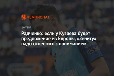 Радченко: если у Кузяева будет предложение из Европы, «Зениту» надо отнестись с пониманием
