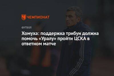Хомуха: поддержка трибун должна помочь «Уралу» пройти ЦСКА в ответном матче