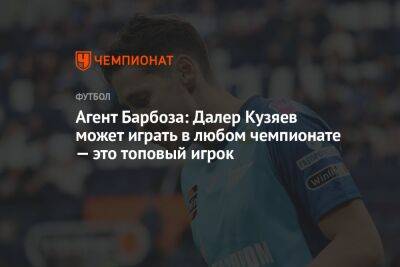Агент Барбоза: Далер Кузяев может играть в любом чемпионате — это топовый игрок