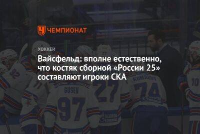 Вайсфельд: вполне естественно, что костяк сборной «России 25» составляют игроки СКА
