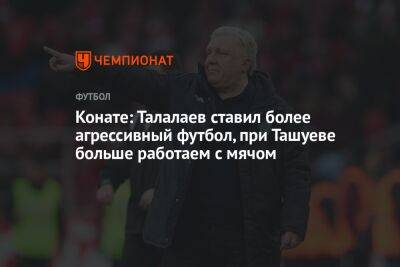 Конате: Талалаев ставил более агрессивный футбол, при Ташуеве больше работаем с мячом