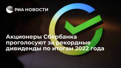 Акционеры Сбербанка в пятницу проголосуют за рекордные дивиденды по итогам 2022 года