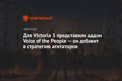 Для VIctoria 3 представили аддон Voice of the People — он добавит в стратегию агитаторов