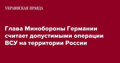 Глава Минобороны Германии считает допустимыми операции ВСУ на территории России