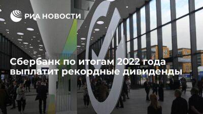 Сбербанк по итогам 2022 года выплатит рекордные дивиденды в 565 миллиардов рублей