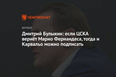 Дмитрий Булыкин: если ЦСКА вернёт Марио Фернандеса, тогда и Карвальо можно подписать