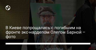 Олег Барна - В Киеве попрощались с погибшим на фронте экс-нардепом Олегом Барной – фото - liga.net - Украина - Киев