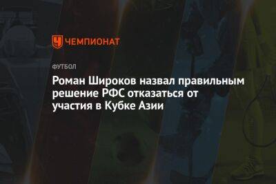 Роман Широков назвал правильным решение РФС отказаться от участия в Кубке Азии