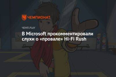Джефф Грабб - В Microsoft прокомментировали слухи о «провале» Hi-Fi Rush - championat.com - Microsoft