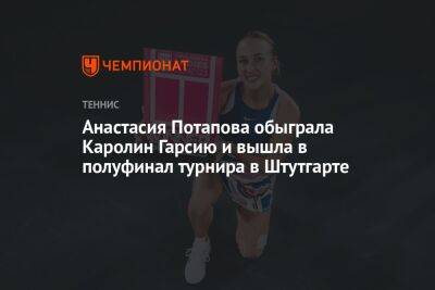 Анастасия Потапова обыграла Каролин Гарсию и вышла в полуфинал турнира в Штутгарте