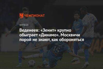 Веденеев: «Зенит» крупно обыграет «Динамо». Москвичи порой не знают, как обороняться