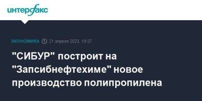 "СИБУР" построит на "Запсибнефтехиме" новое производство полипропилена