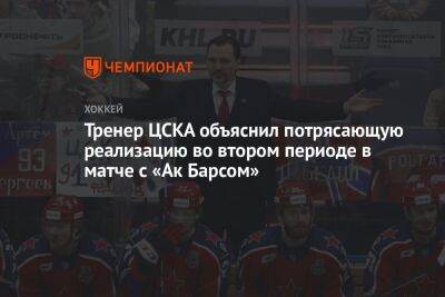 Тренер ЦСКА объяснил потрясающую реализацию во втором периоде в матче с «Ак Барсом»