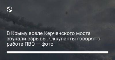 В Крыму возле Керченского моста звучали взрывы. Оккупанты говорят о работе ПВО — фото