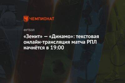 «Зенит» — «Динамо»: текстовая онлайн-трансляция матча РПЛ начнётся в 19:00