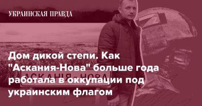 Дом дикой степи. Как "Аскания-Нова" больше года работала в оккупации под украинским флагом