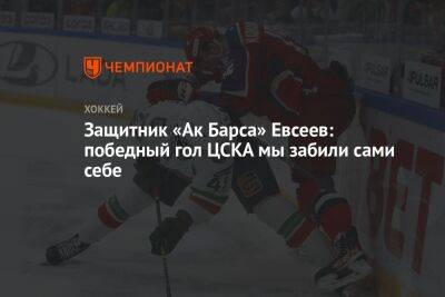 Защитник «Ак Барса» Евсеев: победный гол ЦСКА мы забили сами себе