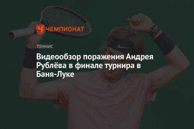 Видеообзор поражения Андрея Рублёва в финале турнира в Баня-Луке