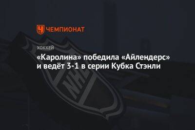 «Каролина» победила «Айлендерс» и ведёт 3-1 в серии Кубка Стэнли