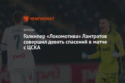 Голкипер «Локомотива» Лантратов совершил девять спасений в матче с ЦСКА
