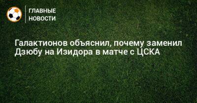 Галактионов объяснил, почему заменил Дзюбу на Изидора в матче с ЦСКА