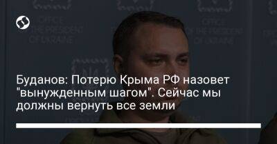 Буданов: Потерю Крыма РФ назовет "вынужденным шагом". Сейчас мы должны вернуть все земли
