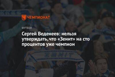 Сергей Веденеев: нельзя утверждать, что «Зенит» на сто процентов уже чемпион