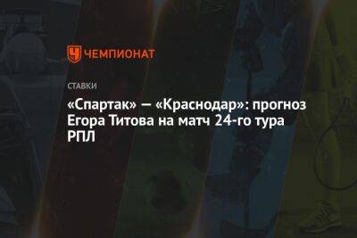 «Спартак» — «Краснодар»: прогноз Егора Титова на матч 24-го тура РПЛ