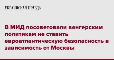 В МИД посоветовали венгерским политикам не ставить евроатлантическую безопасность в зависимость от Москвы