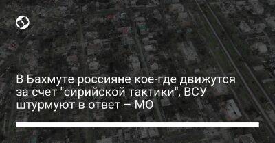 Анна Маляр - Бахмут Всу - В Бахмуте россияне кое-где движутся за счет "сирийской тактики", ВСУ штурмуют в ответ – МО - liga.net - Украина