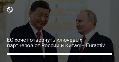 ЕС хочет отвернуть ключевых партнеров от России и Китая – Euractiv