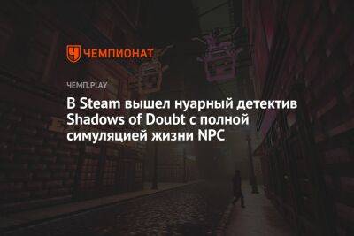 В Steam вышел нуарный детектив Shadows of Doubt с полной симуляцией жизни NPC