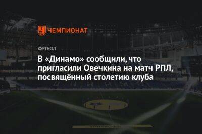 В «Динамо» сообщили, что пригласили Овечкина на матч РПЛ, посвящённый столетию клуба